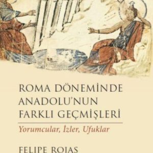 Roma Döneminde Anadolu’Nun Farklı Geçmişleri Yorumcular, İzler, Ufuklar