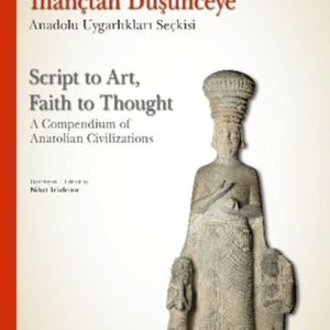 Yazıdan Sanata, İnançtan Düşünceye - Anadolu Uygarlıkları Seçkisi (Ciltli)