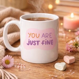 “You Are Just Fine” , "OLDUĞUN HALİNLE YETERLİSİN İYİSİN " Yazılı Porselen Kupa MODEL 150 – Motive Edici, Sıcak Tasarımlı Kahve & Çay Kupası – Hediye